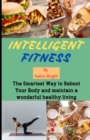 Image for Intelligent Fitness : The Smartest Way to Reboot Your Body and maintain a wonderful healthy living