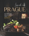 Image for Lunch in Prague : Authentic Meals from the Czech Republic
