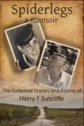 Image for Spiderlegs : A Memoir: The Collected Stories and Poems of Harry F. Sutcliffe