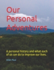 Image for Our Personal Adventures : A personal history and what each of us can do to improve our lives.
