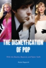 Image for The Disneyfication of Pop : With the Beatles, Beyonce, and Taylor Swift