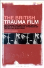 Image for The British trauma film  : psychoanalysis and popular British cinema in the immediate aftermath of the Second World War