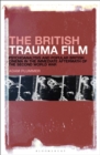Image for The British trauma film: psychoanalysis and popular British cinema in the immediate aftermath of the Second World War