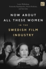 Image for Now About All These Women in the Swedish Film Industry