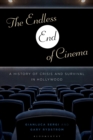 Image for The Endless End of Cinema : A History of Crisis and Survival in Hollywood
