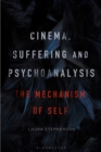 Image for Cinema, Suffering and Psychoanalysis: The Mechanism of Self