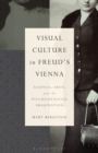 Image for Visual culture in Freud&#39;s Vienna  : science, eros, and the psychoanalytic imagination