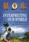 Image for Interpreting our world  : 100 discoveries that revolutionized geography
