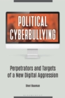 Image for Political cyberbullying  : perpetrators and targets of a new digital aggression