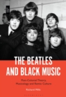 Image for The Beatles and Black Music : Post-Colonial Theory, Musicology and Remix Culture