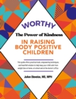 Image for Worthy : The Power of Kindness in Raising Body Positive Children: The Power of Kindness in Raising Body Positive Children