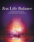 Image for Zen Life Balance : Become the Master of Your Emotional Thermostat