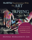 Image for Heartful Transformations with the Art of Tapping : The Only Self-Healing Guide You&#39;ll Ever Need to Heartfully Transform Trauma into Triumph