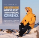 Image for Understanding Narrative Inquiry Through Personal Experience. : Administration &amp; Teaching in Nunavut, Canada