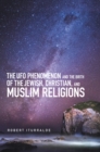 Image for The Ufo Phenomenon and the Birth of the Jewish, Christian, and Muslim Religions