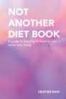 Image for Not Another Diet Book: A Guide to Learning to Listen to and Honor Your Body