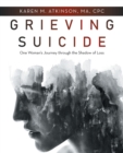 Image for Grieving Suicide : One Woman&#39;s Journey Through the Shadow of Loss