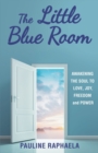 Image for The Little Blue Room : Awakening the Soul to Love, Joy, Freedom and Power