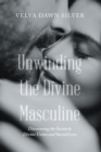 Image for Unwinding the Divine Masculine: Discovering the Secrets to Divine Union and Sacred Love