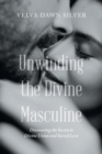 Image for Unwinding the Divine Masculine : Discovering the Secrets to Divine Union and Sacred Love