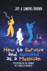 Image for How to Survive and Succeed as a Musician: Reflections on the Journey in a World of Business