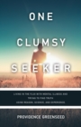 Image for One Clumsy Seeker : Living in the Flux with Mental Illness and Trying to Make Some Sense of Truth Using Reason and Science