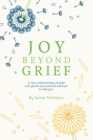 Image for Joy Beyond Grief : A New Understanding of Grief with Gentle and Practical Exercises to Help You.