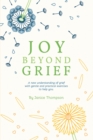 Image for Joy Beyond Grief: A New Understanding of Grief with Gentle and Practical Exercises to Help You.