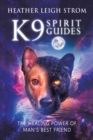 Image for K9 Spirit Guides: The Healing Power of Man&#39;s Best Friend