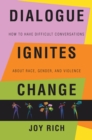 Image for Dialogue Ignites Change: How to Have Difficult Conversations About Race, Gender, and Violence
