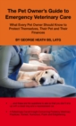 Image for Pet Owner&#39;s Guide to Emergency Veterinary Care: What Every Pet Owner Should Know to Protect Themselves, Their Pet and Their Finances