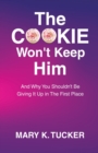 Image for The COOKIE Won&#39;t Keep Him : And Why You Shouldn&#39;t Be Giving It Up In The First Place