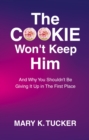 Image for COOKIE Won&#39;t Keep Him: And Why You Shouldn&#39;t Be Giving It Up In The First Place