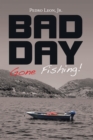 Image for Bad Day Gone Fishing!