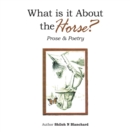 Image for What is it About the Horse?: Prose &amp; Poetry