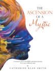 Image for Ascension of a Mystic: A memoir of an incredible spiritual journey in a very ordinary way.