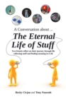 Image for Conversation about ... The Eternal Life of Stuff: Two friends reflect on their journey through life collecting stuff and finding meaning in it all.