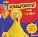 Image for Sobreponerse Con Big Bird (Bouncing Back With Big Bird): Un Libro Sobre La Resiliencia (A Book About Resilience)