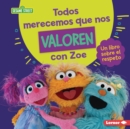 Image for Todos Merecemos Que Nos Valoren Con Zoe (Everyone Has Value With Zoe): Un Libro Sobre El Respeto (A Book About Respect)