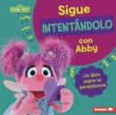 Image for Sigue Intentandolo Con Abby (Keep Trying With Abby): Un Libro Sobre La Persistencia (A Book About Persistence)