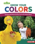 Image for Grow Your Colors: Planting and Eating Healthy Foods With Sesame Street (R)