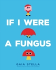 Image for If I Were a Fungus