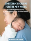 Image for The New Obstetric Nurse : A Guide for New Obstetric Nurses or Nursing Students in their OB Clinical Rotation