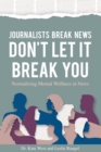 Image for Journalists Break News : Don&#39;t Let it Break You. Normalizing Mental Wellness in News