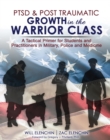 Image for PTSD AND Post Traumatic Growth in the Warrior Class : A Tactical Primer for Students and Practitioners in Military, Police and Medicine