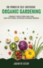 Image for The Power of Self-Sufficient Organic Gardening : A Beginner&#39;s Guide to Edible Indoor Crops, Urban Fresh Produce, and Delicious Greenhouse Vegetables