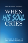 Image for When His Soul Cries : Trauma. Tears. Triumph.