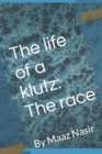 Image for The life of a klutz : The race: By Maaz Nasir