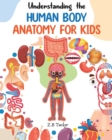 Image for Understanding the Human Body : Human Anatomy Made Easy for Kids