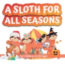 Image for A Sloth for all Seasons : Follow Simon, the happy sloth, as he leaves his forest home to experience the four seasons in other countries.